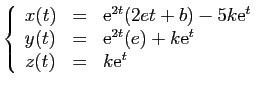 $\displaystyle \left\{ \begin{array}{lcl}
x(t)&=&\mathrm{e}^{2t}(2et+b)-5k\mathr...
...\mathrm{e}^{2t}(e)+k\mathrm{e}^{t}\\
z(t)&=&k\mathrm{e}^{t}\end{array}\right.
$