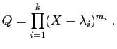 $\displaystyle Q=\prod_{i=1}^k (X-\lambda_i)^{m_i}\;.
$