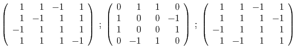 $\displaystyle \left(\begin{array}{rrrr}
1&1&-1&1\\
1&-1&1&1\\
-1&1&1&1\\
1&1...
...n{array}{rrrr}
1&1&-1&1\\
1&1&1&-1\\
-1&1&1&1\\
1&-1&1&1
\end{array}\right)
$
