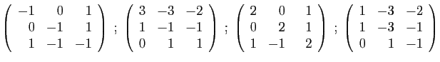 $\displaystyle \left(\begin{array}{rrr}
-1&0&1\\
0&-1&1\\
1&-1&-1
\end{array}\...
...\;;\;
\left(\begin{array}{rrr}
1&-3&-2\\
1&-3&-1\\
0&1&-1
\end{array}\right)
$