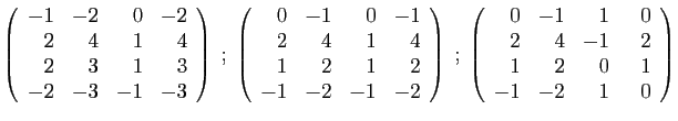 $\displaystyle \left(\begin{array}{rrrr}
-1&-2&0&-2\\
2&4&1&4\\
2&3&1&3\\
-2&...
...array}{rrrr}
0&-1&1&  0\\
2&4&-1&2\\
1&2&0&1\\
-1&-2&1&0
\end{array}\right)
$