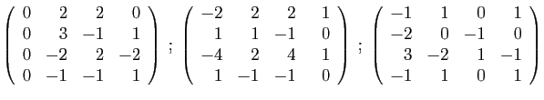 $\displaystyle \left(\begin{array}{rrrr}
0&2&2&0\\
0&3&-1&1\\
0&-2&2&-2\\
0&-...
...array}{rrrr}
-1&1&0&1\\
-2&0&-1&0\\
3&-2&1&-1\\
-1&1&0&1
\end{array}\right)
$