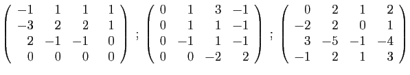 $\displaystyle \left(\begin{array}{rrrr}
-1&1&1&  1\\
-3&2&2&1\\
2&-1&-1&0\\
...
...{array}{rrrr}
0&2&1&2\\
-2&2&0&1\\
3&-5&-1&-4\\
-1&2&1&3
\end{array}\right)
$