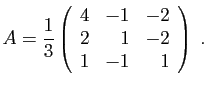 $\displaystyle A=\frac{1}{3}\left(\begin{array}{rrr}4&-1&-2 2&1&-2 1&-1&1
\end{array}\right)\;.
$
