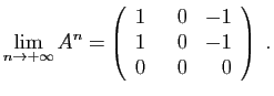 $\displaystyle \lim_{n\to+\infty} A^n=
\left(\begin{array}{rrr}1&  0&-1 1&0&-1 0&0&0
\end{array}\right)\;.
$