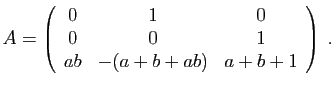 $\displaystyle A=\left(\begin{array}{ccc}0&1&0 0&0&1 ab&-(a+b+ab)&a+b+1\end{array}\right)\;.
$