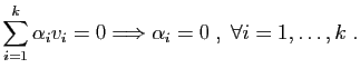 $\displaystyle \sum_{i=1}^k \alpha_i v_i = 0 \Longrightarrow
\alpha_i=0\;,\;\forall i=1,\ldots,k\;.
$