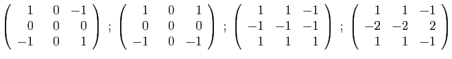 $\displaystyle \left(\begin{array}{rrr}1&  0&-1 0&0&0 -1&0&1\end{array}\righ...
...ght)
\;;\;
\left(\begin{array}{rrr}1&1&-1 -2&-2&2 1&1&-1\end{array}\right)
$