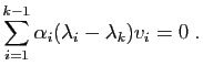$\displaystyle \sum_{i=1}^{k-1} \alpha_i (\lambda_i-\lambda_k) v_i = 0\;.
$