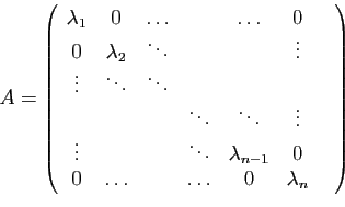 \begin{displaymath}
A=
\left(
\begin{array}{ccccccc}
\lambda_1&0&\ldots&&\ldots&...
...a_{n-1}&0&\\
0&\ldots& &\ldots&0&\lambda_n
\end{array}\right)
\end{displaymath}