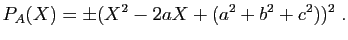 $\displaystyle P_A(X)=\pm(X^2-2aX+(a^2+b^2+c^2))^2\;.
$