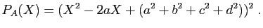$\displaystyle P_A(X)=(X^2-2aX+(a^2+b^2+c^2+d^2))^2\;.
$