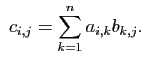$\displaystyle  c_{i,j}=\sum_{k=1}^{n}a_{i,k}b_{k,j}.
$