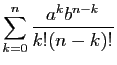 $\displaystyle \displaystyle{
\sum_{k=0}^n \frac{a^kb^{n-k}}{k!(n-k)!}}$