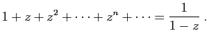 $\displaystyle 1+z+z^2+\cdots+z^n+\cdots
=\frac{1}{1-z} \;.
$