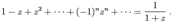 $\displaystyle 1-z+z^2+\cdots+(-1)^nz^n+\cdots
=\frac{1}{1+z} \;.
$