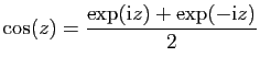 $ \displaystyle{\cos(z) = \frac{\exp(\mathrm{i}z)+\exp(-\mathrm{i}z)}{2}}$