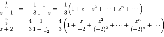 \begin{displaymath}
\begin{array}{lcl}
\displaystyle{
\frac{\frac{1}{3}}{z-1}}&=...
...2}{(-2)^2}+\cdots+\frac{z^n}{(-2)^n}+\cdots\right)}
\end{array}\end{displaymath}