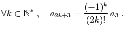 $\displaystyle \forall k\in \mathbb{N}^*\;,\quad a_{2k+3} = \frac{(-1)^{k}}{(2k)!} a_3\;.
$
