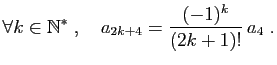 $\displaystyle \forall k\in \mathbb{N}^*\;,\quad a_{2k+4} = \frac{(-1)^k}{(2k+1)!} a_4\;.
$
