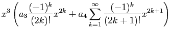 $\displaystyle \displaystyle{x^3\left(a_3 \frac{(-1)^{k}}{(2k)!}x^{2k}
+a_4\sum_{k=1}^\infty \frac{(-1)^{k}}{(2k+1)!}x^{2k+1}\right)}$