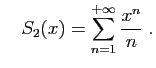 $\displaystyle \quad
S_2(x) = \sum_{n=1}^{+\infty} \frac{x^n}{n}\;.
$