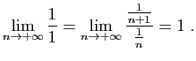 $\displaystyle \lim_{n\to+\infty} \frac{1}{1}=
\lim_{n\to+\infty} \frac{\frac{1}{n+1}}{\frac{1}{n}}=1\;.
$