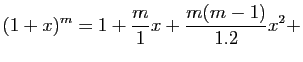 $\displaystyle (1+x)^m=1+\frac{m}{1}x+\frac{m(m-1)}{1.2}x^2+$