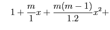 $\displaystyle \quad
1+\frac{m}{1}x+\frac{m(m-1)}{1.2}x^2+$