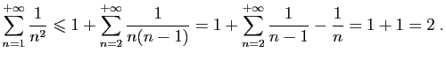 $\displaystyle \sum_{n=1}^{+\infty} \frac{1}{n^2} \leqslant
1+ \sum_{n=2}^{+\infty}\frac{1}{n(n-1)}
=1+ \sum_{n=2}^{+\infty}\frac{1}{n-1}
-\frac{1}{n}
=1+1=2\;.
$