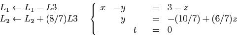 \begin{displaymath}
\begin{array}{cc}
\begin{array}{l}
L_1\leftarrow L_1-L3\\
L...
...y&&&=&-(10/7)+(6/7)z\\
&&t&&=&0
\end{array}\right.
\end{array}\end{displaymath}