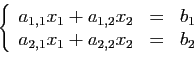 \begin{displaymath}
\left\{
\begin{array}{lcl}
a_{1,1}x_1+a_{1,2} x_2&=&b_1\\
a_{2,1}x_1+a_{2,2} x_2&=&b_2
\end{array}\right.
\end{displaymath}