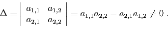 \begin{displaymath}
\Delta = \left\vert
\begin{array}{cc}
a_{1,1}& a_{1,2}\\
a_...
...nd{array}\right\vert = a_{1,1}a_{2,2}-a_{2,1}a_{1,2}
\neq 0\;.
\end{displaymath}