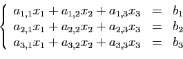 \begin{displaymath}
\left\{
\begin{array}{lcl}
a_{1,1}x_1+a_{1,2} x_2+a_{1,3}x_3...
...\\
a_{3,1}x_1+a_{3,2} x_2+a_{3,3}x_3&=&b_3
\end{array}\right.
\end{displaymath}
