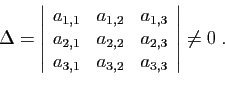 \begin{displaymath}
\Delta = \left\vert
\begin{array}{ccc}
a_{1,1}& a_{1,2}& a_{...
...\\
a_{3,1}& a_{3,2}& a_{3,3}
\end{array}\right\vert
\neq 0\;.
\end{displaymath}