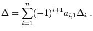$\displaystyle \Delta = \sum_{i=1}^n (-1)^{i+1} a_{i,1} \Delta_{i}\;.
$