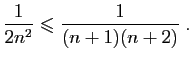$\displaystyle \frac{1}{2n^2}\leqslant \frac{1}{(n+1)(n+2)}\;.
$