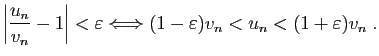 $\displaystyle \left\vert\frac{u_n}{v_n} -1\right\vert <\varepsilon\Longleftrightarrow
(1-\varepsilon)v_n <u_n <(1+\varepsilon) v_n\;.
$