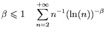 $\displaystyle \beta\leqslant 1\quad \sum_{n=2}^{+\infty} n^{-1}(\ln(n))^{-\beta}
\;$