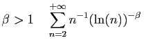 $\displaystyle \beta > 1\quad \sum_{n=2}^{+\infty} n^{-1}(\ln(n))^{-\beta}
\;$