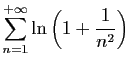 $\displaystyle \sum_{n=1}^{+\infty} \ln\left(1+\frac{1}{n^2}\right)
\;$