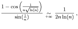 $\displaystyle \frac{1-\cos\left(\frac{1}{n\sqrt{\ln(n)}}\right)}
{\sin(\frac{1}{n})}\;\mathop{\sim}_{+\infty}\;\frac{1}{2n\ln(n)}\;,
$
