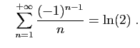 $\displaystyle \quad
\sum_{n=1}^{+\infty}\frac{(-1)^{n-1}}{n} = \ln(2)\;.
$