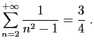 $\displaystyle \sum_{n=2}^{+\infty}\frac{1}{n^2-1} = \frac{3}{4}\;.
$