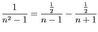 $\displaystyle \frac{1}{n^2-1} = \frac{\frac{1}{2}}{n-1}-\frac{\frac{1}{2}}{n+1}
$