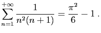 $\displaystyle \sum_{n=1}^{+\infty}\frac{1}{n^2(n+1)} = \frac{\pi^2}{6}-1\;.
$