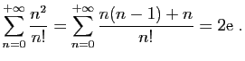 $\displaystyle \sum_{n=0}^{+\infty}\frac{n^2}{n!} =
\sum_{n=0}^{+\infty}\frac{n(n-1)+n}{n!}=2\mathrm{e}\;.
$