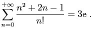 $\displaystyle \sum_{n=0}^{+\infty}\frac{n^2+2n-1}{n!} = 3\mathrm{e}\;.
$
