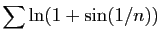 $ \displaystyle{\sum \ln(1+\sin(1/n))}$