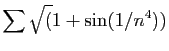 $ \displaystyle{\sum \sqrt(1+\sin(1/n^4))}$